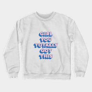 Girl You Totally Got This by The Motivated Type Crewneck Sweatshirt